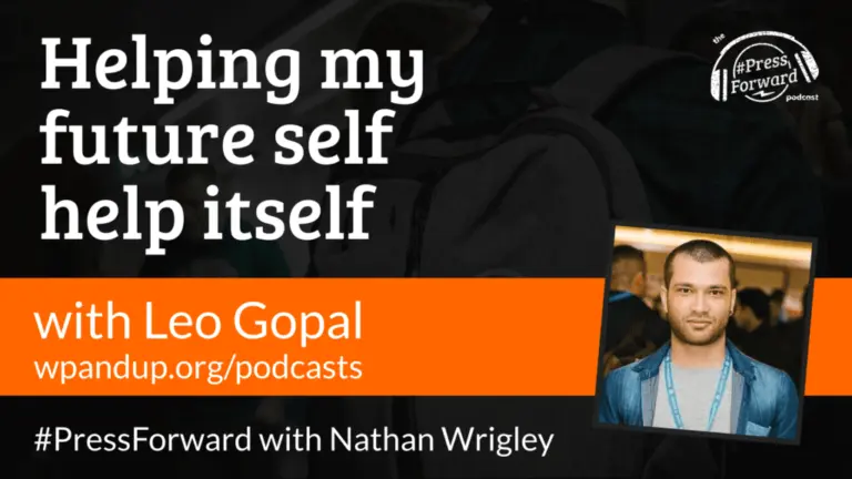 WP&UP #PressForward Podcast: Helping my future self help itself – #038